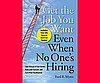 Get the Job You Want Even When No One's Hiring