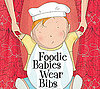 Foodie Babies Wear Bibs