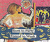 Born to Party, Forced to Work