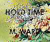 M. Ward: Hold Time
