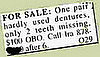 "For sale: One pair hardly used dentures, only 2 teeth missing."
