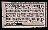 "Soccer ball signed by either Pele, the former Brazilian soccer player... or by some guy named Peter, $75."

